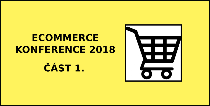 eCommerce konference 2018 aneb kde čerpat inspiraci v příštím roce /část 1./